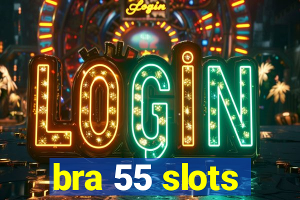 bra 55 slots